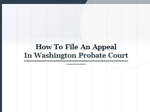 How to File an Appeal in Washington Probate Court