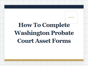 How to Complete Washington Probate Court Asset Forms