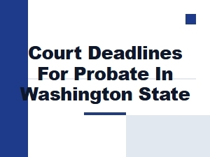 Court Deadlines for Probate in Washington State
