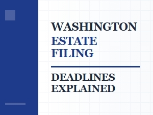 Washington Estate Filing Deadlines Explained