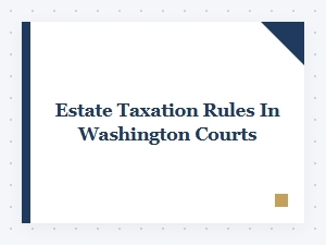 Estate Taxation Rules in Washington Courts
