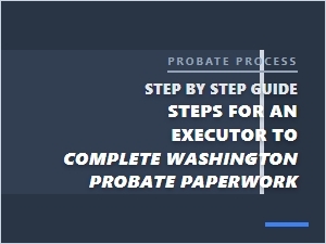 Steps for Executor to Complete Washington Probate Paperwork