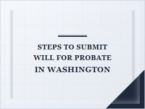 Steps to Submit Will for Probate in Washington